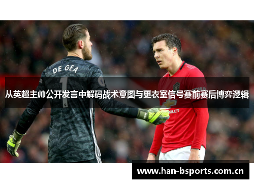 从英超主帅公开发言中解码战术意图与更衣室信号赛前赛后博弈逻辑